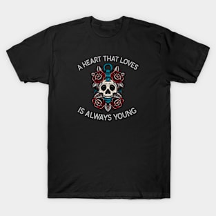 A Heart That Loves Is Always Young Skull T-Shirt